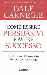 Come essere persuasivi e avere successo, di Dale Carnegie