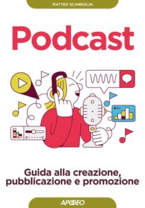Podcast - Guida alla creazione, pubblicazione e promozione, di Matteo Scandolin